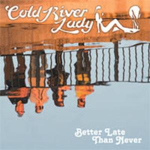 Foto Cold River Lady: Better Late Than Never CD