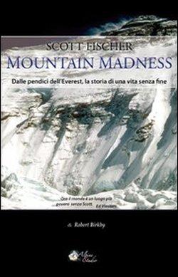 Foto Scott Fischer. Mountain madness. Dalle pendici dell'Everest, la storia di una vita senza fine